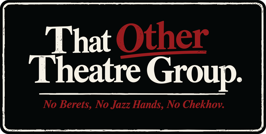 That Other Theatre Group. No Berets, No Jazz Hands, No Chekhov.